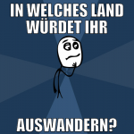 in welches land würdet ihr auswandern?
