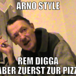 arno style rem digga rem ,aber zuerst zur pizzarij