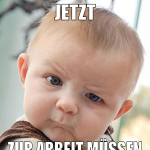 jetzt zur arbeit müssen