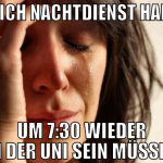 Gleich Nachtdienst haben Um 7:30 wieder in der Uni