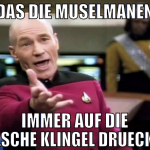 das die muselmanen immer auf die falsche klingel d