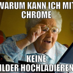 warum kann ich mit chrome keine bilder hochladiere