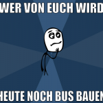 wer von euch wird heute noch bus bauen