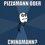 Pizzamann oder Chinamann?