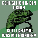 gehe gleich in den orion soll ich jmd was mitbring
