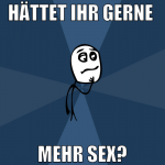 hättet ihr gerne  mehr sex?