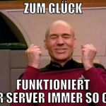 ZUM GLÜCK FUNKTIONIERT DER SERVER IMMER SO GUT