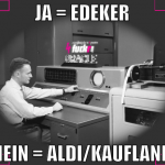 ja = edeker nein = aldi/kaufland