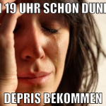 UM 19 uhr schon dunkel depris bekommen