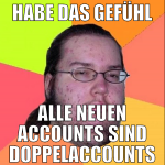 habe das gefühl alle neuen accounts sind doppelacc