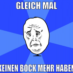 Gleich mal keinen bock mehr haben