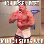 ICH LESE JETZT DAMIT ICH STARK WERDE