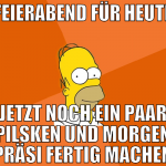 Feierabend für heute jetzt noch ein paar pilsken u