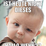 Ist heute nicht dieses Hallo Wenn??