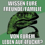 WISSEN EURE FREUNDE/FAMILIE VON EUREM LEBEN AUF 4F