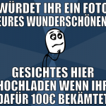 würdet ihr ein foto eures wunderschönen  gesichtes