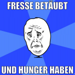 fresse betäubt und hunger haben