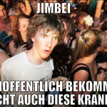 Jimbei hoffentlich bekomm ich nicht auch diese kra