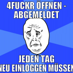 4fuckr öffnen - Abgemeldet Jeden tag neu Einloggen