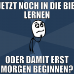 JETZT NOCH IN DIE BIB LERNEN ODER DAMIT ERST MORGE