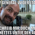 hey General-Widerstand schreib mir doch mal was ne