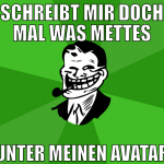 schreibt mir doch mal was mettes unter meinen avat