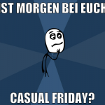 ist morgen bei euch casual friday?