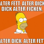 ALTER FETT, ALTER DICK, DICK ALTER FICKEN, ALTER D