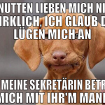 Die Nutten lieben mich nicht wirklich, ich glaub d