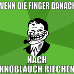 WENN DIE FINGER DANACH NACH KNOBLAUCH RIECHEN