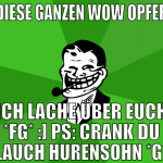 diese ganzen Wow opfer ich lache über euch *fg* :]