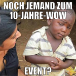 NOCH JEMAND ZUM 10-JAHRE-WOW EVENT?