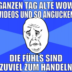 ganzen tag alte wow videos und so angucken die füh