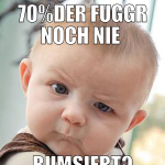 70%der Fuggr noch nie  Bumsiert?