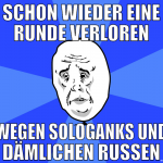 schon wieder eine runde verloren wegen sologanks u