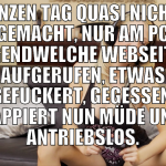 ganzen tag quasi nichts gemacht, nur am pc irgendw