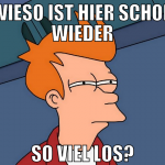 wieso ist hier schon wieder so viel los?