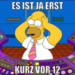 es ist ja erst kurz vor 12