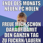 ende des monats neuen pc holen freue mich schon da