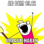 ab dem 19.12 urlaub haben