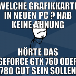welche grafikkarte in neuen pc ? hab keine ahnung 