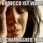 prosecco ist warm muss champagner trinken