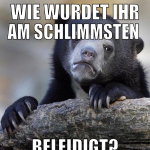 wie wurdet ihr AM SCHLIMMSTEN  BELEIDIGT?