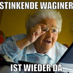 stinkende waginer ist wieder da