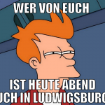 wer von euch  ist heute abend auch in ludwigsburg?