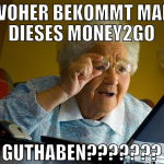 WOHER BEKOMMT MAN DIESES MONEY2GO GUTHABEN???????