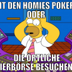 mit den homies pokern oder  die örtliche bierbörse