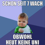 SCHON SEIT 7 WACH OBWOHL HEUT KEINE UNI