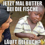 jetzt mal butter bei die fische läuft bei euch?