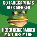 So langsam das Bier merken lieber keine ranked mat